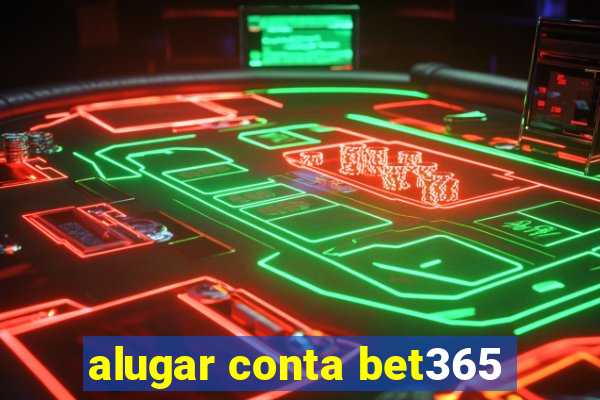 alugar conta bet365